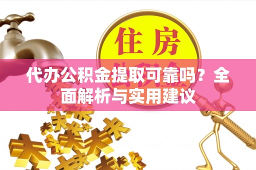 和布克赛尔代办公积金提取可靠吗？全面解析与实用建议