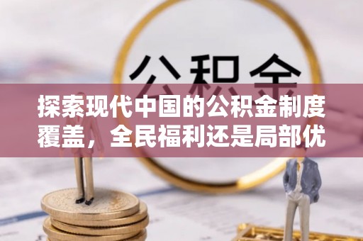 和布克赛尔探索现代中国的公积金制度覆盖，全民福利还是局部优势？