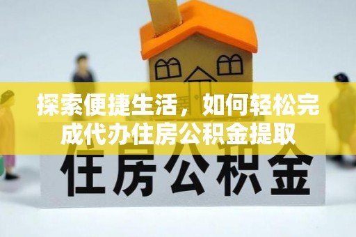 和布克赛尔探索便捷生活，如何轻松完成代办住房公积金提取