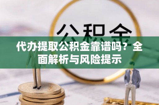 和布克赛尔代办提取公积金靠谱吗？全面解析与风险提示